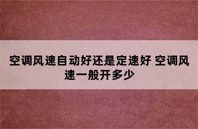 空调风速自动好还是定速好 空调风速一般开多少